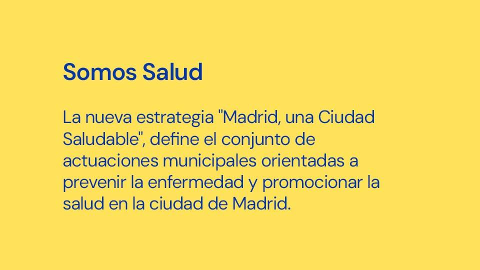 La nueva estrategia "Madrid, una Ciudad Saludable", define el conjunto de actuaciones municipales orientadas a prevenir la enfermedad y promocionar la salud en la ciudad de Madrid.