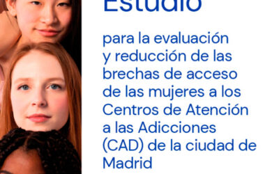 Estudio para la evaluación y reducción de las brechas de acceso de las mujeres a los Centros de Atención a las Adicciones (CAD) de la ciudad de Madrid